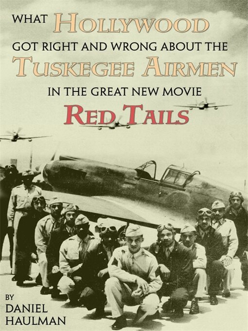 Title details for What Hollywood Got Right and Wrong about the Tuskegee Airmen in the Great New Movie Red Tails by Daniel Haulman - Available